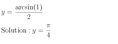 The general solution for y=(arcsin(1))/2 is y= pi/4